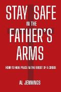 Stay Safe In The Father's Arms: How To Have Peace In The Midst of A Crisis