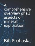 A comprehensive overview of all aspects of mineral exploration