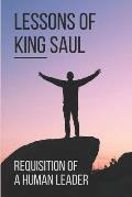Lessons Of King Saul: Requisition Of A Human Leader: Life Of King Saul