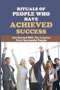 Rituals Of People Who Have Achieved Success: Get Started With The Lessons From Successful People: A Sense Of Personality