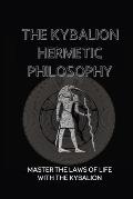 The Kybalion Hermetic Philosophy: Master The Laws Of Life With The Kybalion: Esoteric Teachings