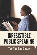 Irresistible Public Speaking: Yes You Can Speak: Speaker Tips For Virtual Events
