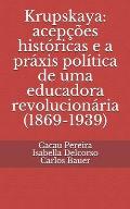 Krupskaya: acep??es hist?ricas e a pr?xis pol?tica de uma educadora revolucion?ria (1869-1939)