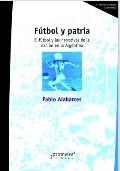F?tbol y patria: El f?tbol y las narrativas de la naci?n en la Argentina