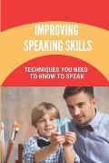 Improving Speaking Skills: Techniques You Need To Know To Speak: Public Speaking Guidebook