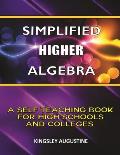 Simplified Higher Algebra: A Self-Teaching Book for High Schools and Colleges