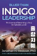 'Bluer than Indigo' Leadership: The Journey of Becoming a Truly Remarkable Leader