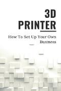 3D Printer: How To Set Up Your Own Business: Knowledge About 3D Printing