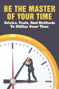 Be The Master Of Your Time: Advice, Tools, And Methods To Utilize Your Time: What Are Some Time Management Strategies?