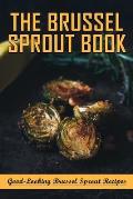 The Brussel Sprout Book: Good-Looking Brussel Sprout Recipes: How To Braise Brussel Sprouts