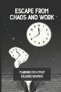 Escape From Chaos And Work: Planning For A Truly Relaxing Vacation: A Vacation Planner