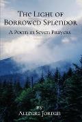 The Light of Borrowed Splendor: A Poem in Seven Prayers