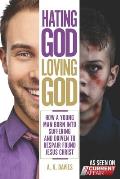 Hating God, Loving God: How a Young Man Born Into Suffering and Driven to Despair Found Jesus Christ