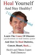 Heal Yourself And Stay Healthy!: Learn the cause of diseases - psychosomatic or weak immune system- and how to heal diabetes, cancer heart, back...