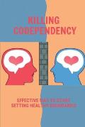 Killing Codependency: Effective Way To Start Setting Healthy Boundaries: Struggling With Codependency