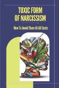 Toxic Form Of Narcissism: How To Avoid Them At All Costs: Tips For Dealing With A Narcissistic Personality