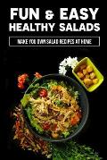 Fun & Easy Healthy Salads: Make You Own Salad Recipes At Home: Healthy Salad Recipes That You'Ll Actually Want To Eat