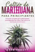 Cultivo De Marihuana Para Principiantes: Una gu?a completa para principiantes para aprender los reinos del cultivo de marihuana de la A a la Z