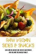 Raw Vegan Sides & Snacks: Easy And Delicious Side Dishes And Snacks For You And The Whole Family: Delicious Raw Vegan Side Dishes