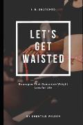 Lets Get Waisted: Strategies That Guarantee Weightloss for Life