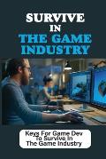 Survive In The Game Industry: Keys For Game Dev To Survive In The Game Industry: Prepare For Position In Games Industry