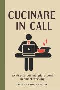 Cucinare in call: 50 ricette facili e veloci per mangiare bene in smart working.
