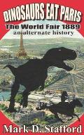 Dinosaurs Eat Paris: The World Fair, Paris, 1889 - An Alternate History