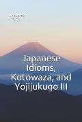 Japanese Idioms, Kotowaza, and Yojijukugo III