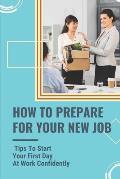 How To Prepare For Your New Job: Tips To Start Your First Day At Work Confidently: What To Say On Your First Day At Work