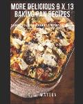More Delicious 9 x 13 Baking Pan Recipes: Casseroles, Desserts, Breads, Main Dishes & More!