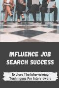 Influence Job Search Success: Explore The Interviewing Techniques For Interviewers: Strategies To Make Interview Successful