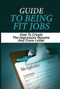 Guide To Being Fit Jobs: How To Create The Impressive Resume And Cover Letter: Attentive Resume Guide