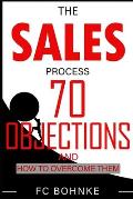 The Sales Process: 70 Objections and How to Overcome Them - Sales Book - Objection Handling
