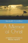 A Memoir of Christ: A student of A Course in Miracles Awakens