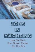 Yacht Jobs: Discovering The Secrets To Landing Your Dream Career In Yachting: Jobs In Yachting
