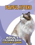 Playful Kittens Adult Coloring Book For Cat Lover: A Fun Easy, Relaxing, Stress Relieving Beautiful Cats Large Print Adult Coloring Book Of Kittens, K