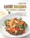 Flavorful Lentil Recipes For Healthy Lifestyle: Meals Prepared with Lentils That Will Exceed Your Expectations