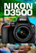 Nikon D3500 User Manual: The Complete and Illustrated Guide for Beginners and Seniors to Master the D3500