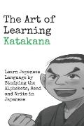 The Art of Learning Katakana: Learn Japanese by Studying the Alphabets, Read and Write in Japanese