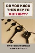 Do You Know This Key To Victory?: How To Discover The Endless Power Of Strategies: The Essence Of Strategic Planning