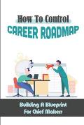 How To Control Career Roadmap: Building A Blueprint For Chief Makers: Building Executive Team