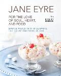 Jane Eyre - For the Love of Soul, Heart, And Food: Simple Meals That Will Evoke the Silent Emotions in You