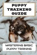 Puppy Training Guide: Mastering Basic Puppy Training: Training Tips For Your New Dog