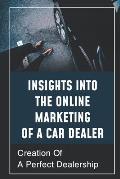 Insights Into The Online Marketing Of A Car Dealer: Creation Of A Perfect Dealership: Compel Shoppers To Take Action