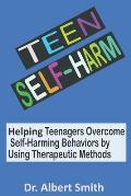 Teen Self-Harm: Helping Teenagers Overcome Self-Harming Behaviors by Using Therapeutic Methods
