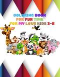 Coloring Book: FOR FUN TIME FOR MY LOVE KIDS 3-8: Wild and Sea Creatures, Woodland and Pets, Furry animals, Fun Time, Activity, Sketc