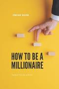 How to Be a Millionaire: Transform Your Life to Be Rich