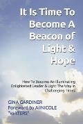 It Is Time To Become A Beacon Of Light & Hope: How To Become An Illuminating Enlightened Leader & Light The Way In Challenging Times