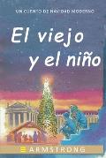 El viejo y el ni?o: Un cuento infantil sobre el sentido de la navidad, sus costumbres y tradiciones. Incluye un diccionario de Navidad.