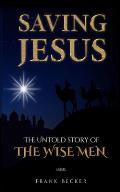 Saving Jesus: The Untold Story of the Wise Men
